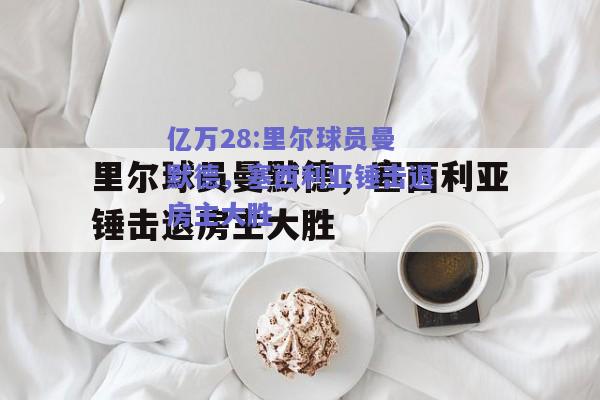 亿万28:里尔球员曼默德，塞西利亚锤击退房主大胜