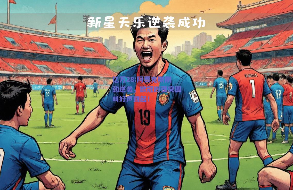 亿万28:阿贾克斯刚劲逆袭，欧冠四强突围叫好声四起！