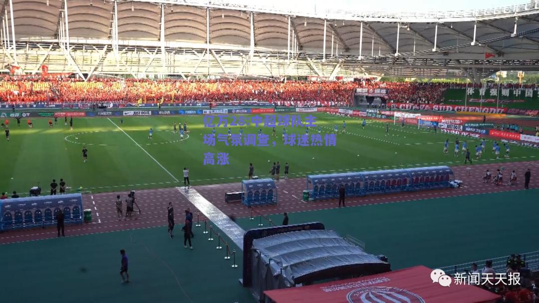 亿万28:中超球队主场气氛调查，球迷热情高涨