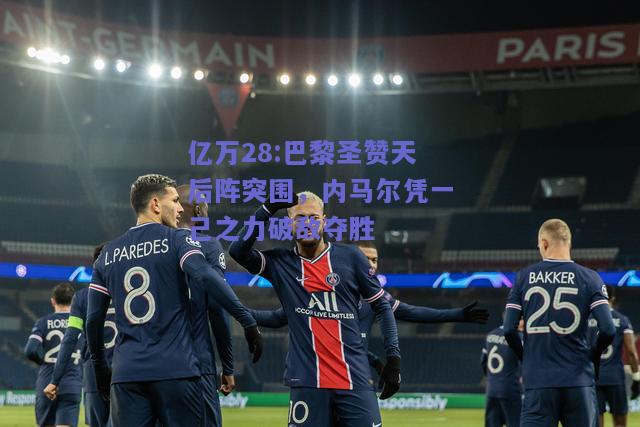 亿万28:巴黎圣赞天后阵突围，内马尔凭一己之力破敌夺胜