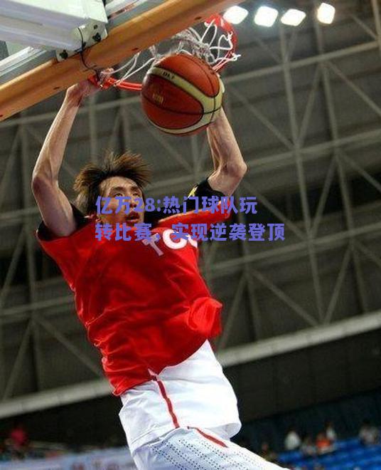 亿万28:热门球队玩转比赛，实现逆袭登顶